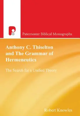Anthony C. Thiselton y la gramática de la hermenéutica: La búsqueda de una teoría unificada - Anthony C. Thiselton and the Grammar of Hermeneutics: The Search for a Unified Theory