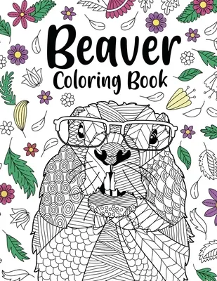 Beaver Coloring Book: Libros para colorear para adultos, regalos para el amante de la pintura de animales, castor mandala páginas para colorear, actividad para aliviar el estrés - Beaver Coloring Book: Coloring Books for Adults, Gifts for Animal Painting Lover, Beaver Mandala Coloring Pages, Activity Stress Relieving