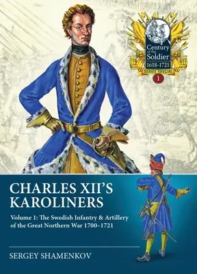 Los Karoliners de Carlos XII: Volumen 1 - La infantería y artillería suecas de la Gran Guerra del Norte 1700-1721 - Charles XII's Karoliners: Volume 1 - The Swedish Infantry & Artillery of the Great Northern War 1700-1721