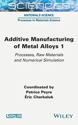 Fabricación aditiva de aleaciones metálicas 1: Procesos, materias primas y simulación numérica - Additive Manufacturing of Metal Alloys 1: Processes, Raw Materials and Numerical Simulation