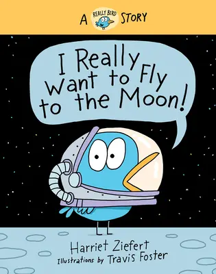 ¡Tengo muchas ganas de volar a la Luna! Una historia de pájaros - I Really Want to Fly to the Moon!: A Really Bird Story