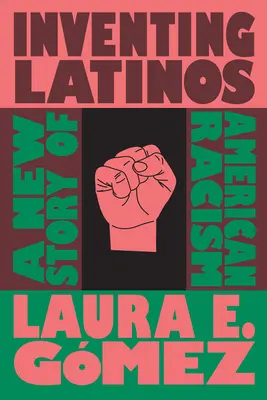 Inventando a los latinos: Una nueva historia del racismo estadounidense - Inventing Latinos: A New Story of American Racism