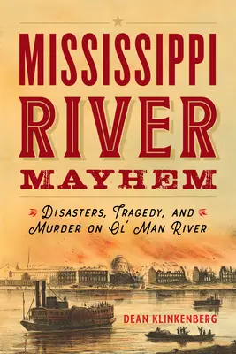 El caos del río Mississippi: Desastres, tragedias y asesinatos en el río Ol' Man - Mississippi River Mayhem: Disasters, Tragedy, and Murder on Ol' Man River