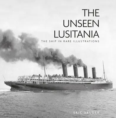 El Lusitania invisible: El buque en ilustraciones raras - The Unseen Lusitania: The Ship in Rare Illustrations