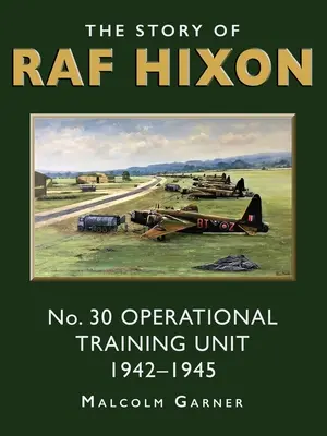 La historia de RAF Hixon: No 30 Operational Training Unit 1942-1945 - The Story of RAF Hixon: No 30 Operational Training Unit 1942-1945