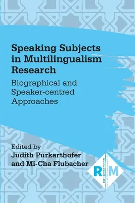 Los sujetos hablantes en la investigación del multilingüismo: Enfoques biográficos y centrados en el hablante - Speaking Subjects in Multilingualism Research: Biographical and Speaker-Centred Approaches