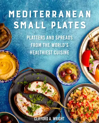 Pequeños platos mediterráneos: Tablas, fuentes y platos para untar de la cocina más saludable del mundo - Mediterranean Small Plates: Boards, Platters, and Spreads from the World's Healthiest Cuisine