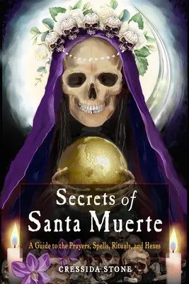 Secretos de la Santa Muerte: Guía de oraciones, hechizos, rituales y maleficios - Secrets of Santa Muerte: A Guide to the Prayers, Spells, Rituals, and Hexes