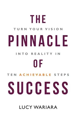 El pináculo del éxito - Convierta su visión en realidad en diez pasos alcanzables - The Pinnacle of Success - Turn Your Vision into Reality in Ten Achievable Steps