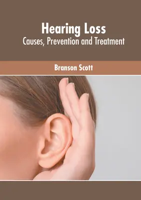 Pérdida auditiva: Causas, prevención y tratamiento - Hearing Loss: Causes, Prevention and Treatment