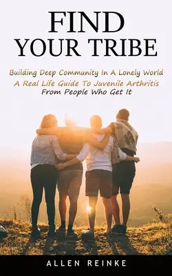 Encuentra tu tribu: Construyendo una comunidad profunda en un mundo solitario (Una guía de la vida real para la artritis juvenil de personas que la padecen) - Find Your Tribe: Building Deep Community In A Lonely World (A Real Life Guide To Juvenile Arthritis From People Who Get It)