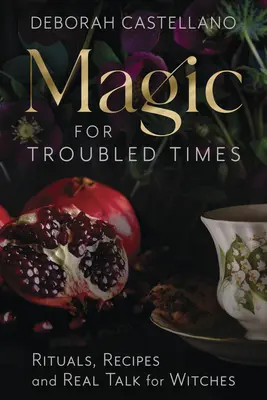 Magia para tiempos difíciles: Rituales, recetas y conversaciones reales para brujas - Magic for Troubled Times: Rituals, Recipes, and Real Talk for Witches