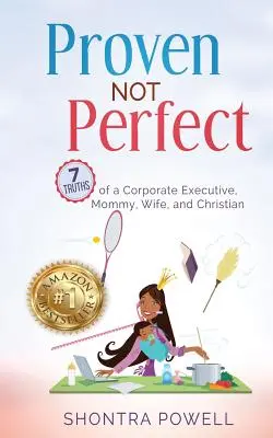 Demostrado que no es perfecto: 7 verdades de una ejecutiva, madre, esposa y cristiana - Proven Not Perfect: 7 Truths of a Corporate Executive, Mommy, Wife, and Christian