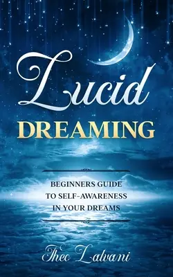Sueño Lúcido: Guía para principiantes sobre el autoconocimiento en los sueños - Lucid Dreaming: Beginners Guide to Self-Awareness in Your Dreams