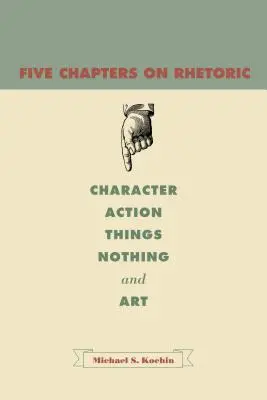 Cinco capítulos sobre retórica: Carácter, acción, cosas, nada y arte - Five Chapters on Rhetoric: Character, Action, Things, Nothing, and Art