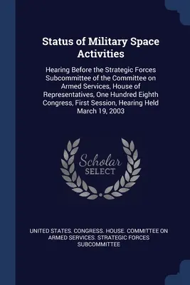 Estado de las actividades espaciales militares: Hearing Before the Strategic Forces Subcommittee of the Committee on Armed Services, House of Representatives, On - Status of Military Space Activities: Hearing Before the Strategic Forces Subcommittee of the Committee on Armed Services, House of Representatives, On