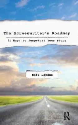 La hoja de ruta del guionista: 21 maneras de poner en marcha su historia - The Screenwriter's Roadmap: 21 Ways to Jumpstart Your Story