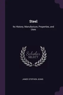 El acero: Su historia, fabricación, propiedades y usos - Steel: Its History, Manufacture, Properties, and Uses