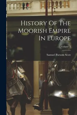 Historia Del Imperio Moro En Europa; Tomo 2 - History Of The Moorish Empire In Europe; Volume 2