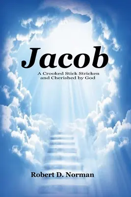 Jacob Un palo torcido golpeado y querido por Dios - Jacob: A Crooked Stick Stricken and Cherished by God