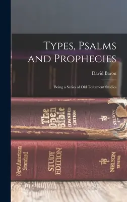 Tipos, salmos y profecías: Una serie de estudios sobre el Antiguo Testamento - Types, Psalms and Prophecies: Being a Series of Old Testament Studies