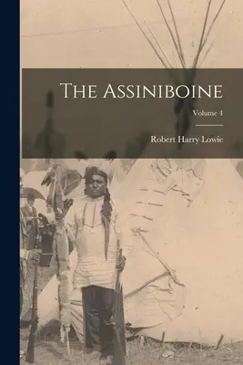 Los Assiniboine; Volumen 4 - The Assiniboine; Volume 4