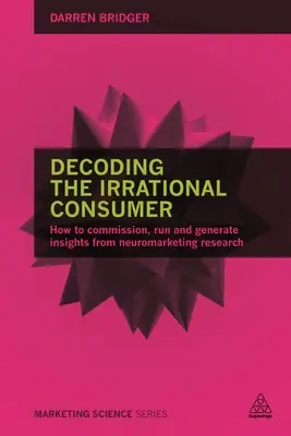 Descifrando al consumidor irracional: Cómo encargar, ejecutar y generar información a partir de la investigación de neuromarketing - Decoding the Irrational Consumer: How to Commission, Run and Generate Insights from Neuromarketing Research