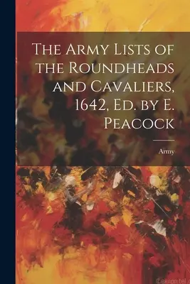 The Army Lists of the Roundheads and Cavaliers, 1642, ed. por E. Peacock - The Army Lists of the Roundheads and Cavaliers, 1642, ed. by E. Peacock