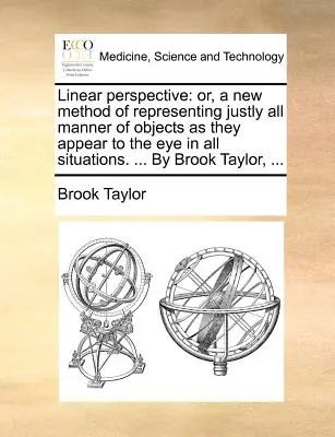 Perspectiva lineal: O, un Nuevo Método de Representar Justamente Toda Clase de Objetos Tal Como Aparecen al Ojo en Todas las Situaciones. ... por Broo - Linear Perspective: Or, a New Method of Representing Justly All Manner of Objects as They Appear to the Eye in All Situations. ... by Broo