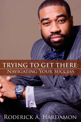 Intentando llegar: Navegar hacia el éxito - Trying to Get There: Navigating Your Success