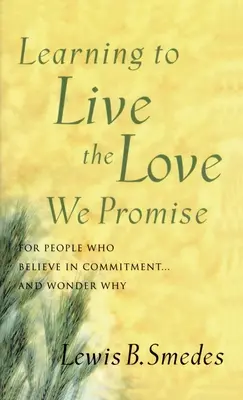 Aprendiendo a vivir el amor que prometemos: Para personas que creen en el compromiso... y se preguntan por qué - Learning to Live the Love We Promise: For People Who Believe in Commitment...and Wonder Why