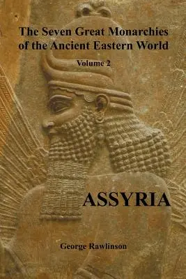 Las Siete Grandes Monarquías del Antiguo Mundo Oriental, Volumen 2 (de 7): Asiria, (Completamente Ilustrado) - The Seven Great Monarchies of the Ancient Eastern World, Volume 2 (of 7): Assyria, (Fully Illustrated)