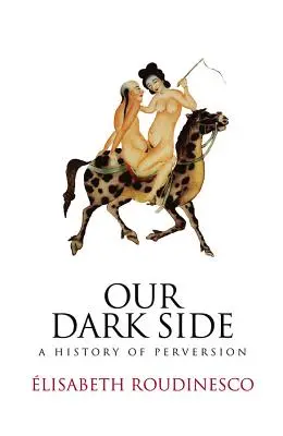 Nuestro lado oscuro: Una historia de la perversión - Our Dark Side: A History of Perversion