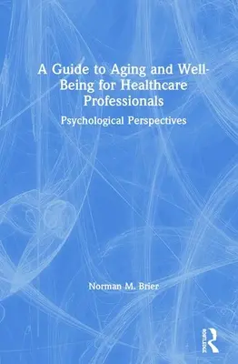 Guía sobre envejecimiento y bienestar para profesionales sanitarios: Perspectivas psicológicas - A Guide to Aging and Well-Being for Healthcare Professionals: Psychological Perspectives
