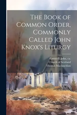 El Libro de Orden Común, comúnmente llamado Liturgia de John Knox - The Book of Common Order, Commonly Called John Knox's Liturgy