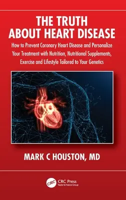 La verdad sobre las enfermedades del corazón: Cómo prevenir las cardiopatías coronarias y personalizar su tratamiento con nutrición, suplementos nutricionales y ejercicio físico - The Truth About Heart Disease: How to Prevent Coronary Heart Disease and Personalize Your Treatment with Nutrition, Nutritional Supplements, Exercise