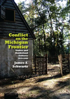 Conflicto en la frontera de Michigan: culturas yanqui y fronteriza, 1815-1840 - Conflict on the Michigan Frontier: Yankee and Borderland Cultures, 1815-1840