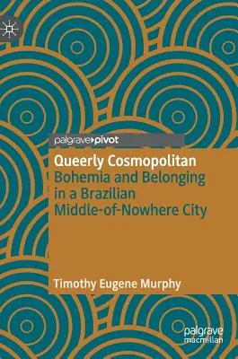 Cosmopolita queer: Bohemia and Belonging in a Brazilian Middle-Of-Nowhere City (Bohemia y pertenencia en una ciudad brasileña de medio de ninguna parte) - Queerly Cosmopolitan: Bohemia and Belonging in a Brazilian Middle-Of-Nowhere City
