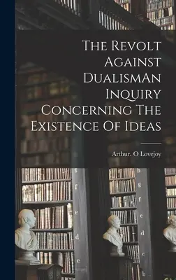 La rebelión contra el dualismoUna investigación sobre la existencia de las ideas - The Revolt Against DualismAn Inquiry Concerning The Existence Of Ideas