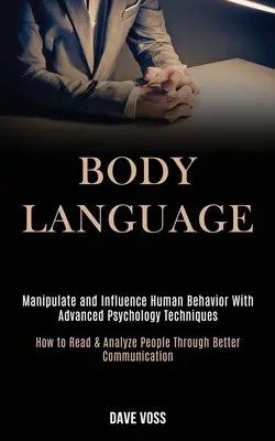 El Lenguaje Corporal: Manipule e Influya en el Comportamiento Humano con Técnicas de Psicología Avanzada (Cómo Leer y Analizar a las Personas a Través de Bett - Body Language: Manipulate and Influence Human Behavior With Advanced Psychology Techniques (How to Read & Analyze People Through Bett