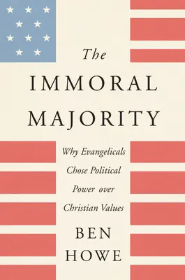 La mayoría inmoral: Por qué los evangélicos prefieren el poder político a los valores cristianos - The Immoral Majority: Why Evangelicals Chose Political Power Over Christian Values
