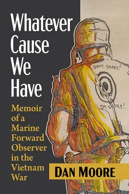 Whatever Cause We Have: Memorias de un observador de vanguardia de los marines en la guerra de Vietnam - Whatever Cause We Have: Memoir of a Marine Forward Observer in the Vietnam War