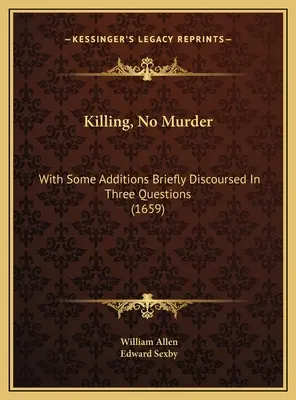 Matar, No Asesinar: With Some Additions Briefly Discoursed In Three Questions (1659) - Killing, No Murder: With Some Additions Briefly Discoursed In Three Questions (1659)