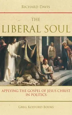 El alma liberal: Aplicación del Evangelio de Jesucristo a la política - The Liberal Soul: Applying the Gospel of Jesus Christ in Politics