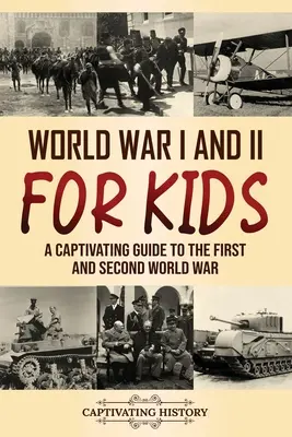 I i II wojna światowa dla dzieci: fascynujący przewodnik po I i II wojnie światowej - World War I and II for Kids: A Captivating Guide to the First and Second World War