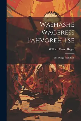 Washashe Wageress Pahvgreh Tse: El primer libro de los Osage - Washashe Wageress Pahvgreh Tse: The Osage First Book