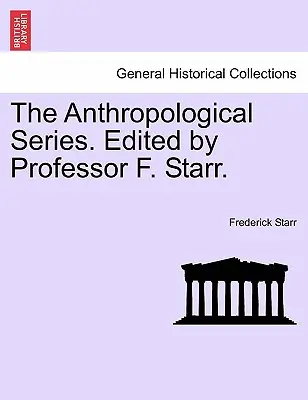 Serie Antropológica. Editado por el Profesor F. Starr. - The Anthropological Series. Edited by Professor F. Starr.