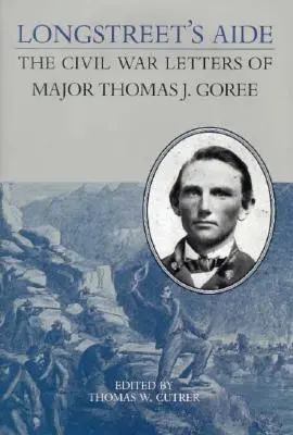 Longstreet's Aide: The Civil War Letters of Major Thomas J Goree (Las cartas del mayor Thomas J Goree durante la Guerra Civil) - Longstreet's Aide: The Civil War Letters of Major Thomas J Goree