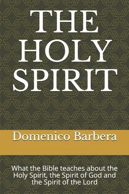 El Espíritu Santo: Lo que la Biblia enseña sobre el Espíritu Santo, el Espíritu de Dios y el Espíritu del Señor - The Holy Spirit: What the Bible teaches about the Holy Spirit, the Spirit of God and the Spirit of the Lord