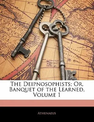 Los Deipnosofistas; O, Banquete de los Eruditos, Volumen 1 - The Deipnosophists; Or, Banquet of the Learned, Volume 1